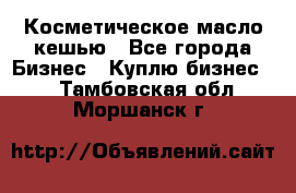 Косметическое масло кешью - Все города Бизнес » Куплю бизнес   . Тамбовская обл.,Моршанск г.